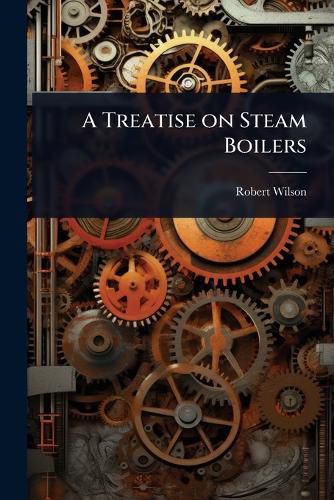Cover image for A Treatise on Steam Boilers