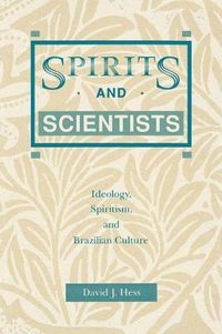 Cover image for Spirits and Scientists: Ideology, Spiritism, and Brazilian Culture