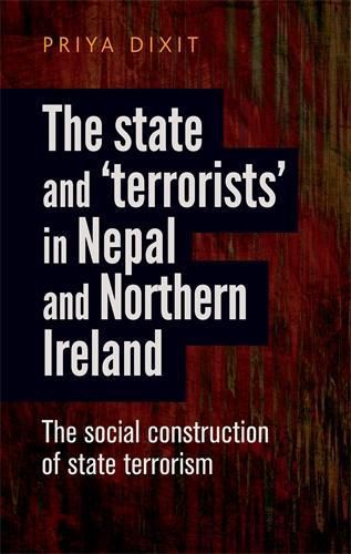 Cover image for The State and 'Terrorists' in Nepal and Northern Ireland: The Social Construction of State Terrorism