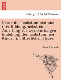 Cover image for Ueber die Taubstummen und ihre Bildung, nebst einer Anleitung zur zweckma&#776;ssigen Erziehung der taubstummen Kinder im a&#776;lterlichen Hause.