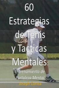 Cover image for 60 Estrategias de Tenis y Tacticas Mentales: Entrenamiento de Fortaleza Mental