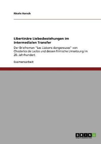 Cover image for Libertinare Liebesbeziehungen im intermedialen Transfer: Der Briefroman Les Liaisons dangereuses von Choderlos de Laclos und dessen filmische Umsetzung im 20. Jahrhundert