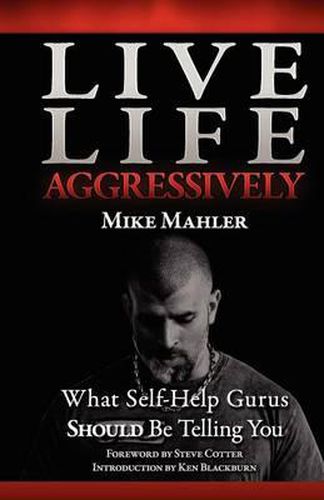Cover image for Live Life Aggressively!: What Self Help Gurus Should Be Telling You