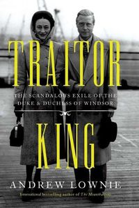 Cover image for Traitor King: The Scandalous Exile of the Duke & Duchess of Windsor