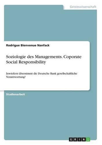 Cover image for Soziologie des Managements. Coporate Social Responsibility: Inwiefern ubernimmt die Deutsche Bank gesellschaftliche Verantwortung?