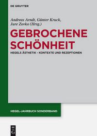 Cover image for Gebrochene Schoenheit: Hegels AEsthetik - Kontexte Und Rezeptionen