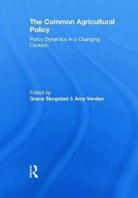 Cover image for The Common Agricultural Policy: Policy Dynamics in a Changing Context