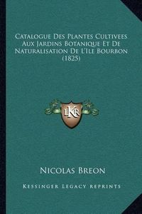 Cover image for Catalogue Des Plantes Cultivees Aux Jardins Botanique Et de Naturalisation de L'Ile Bourbon (1825)