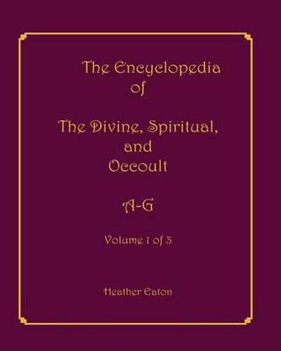 Cover image for The Encyclopedia of The Divine, Spiritual, and Occult: Volume 1: A-G