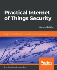 Cover image for Practical Internet of Things Security: Design a security framework for an Internet connected ecosystem, 2nd Edition