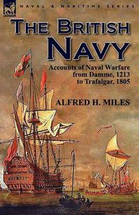 Cover image for The British Navy: Accounts of Naval Warfare from Damme 1213 to Trafalgar 1805