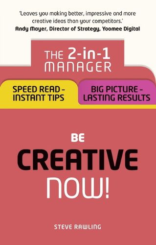 Cover image for Be Creative - Now!: The 2-in-1 Manager: Speed Read - instant tips; Big Picture - lasting results