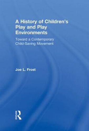 Cover image for A History of Children's Play and Play Environments: Toward a Contemporary Child-Saving Movement