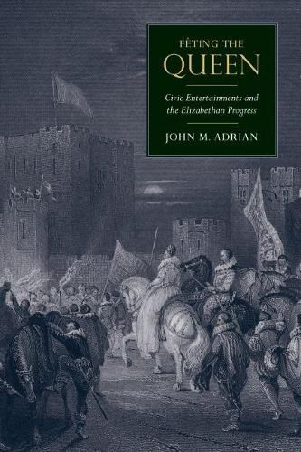 Feting the Queen: Civic Entertainments and the Elizabethan Progress