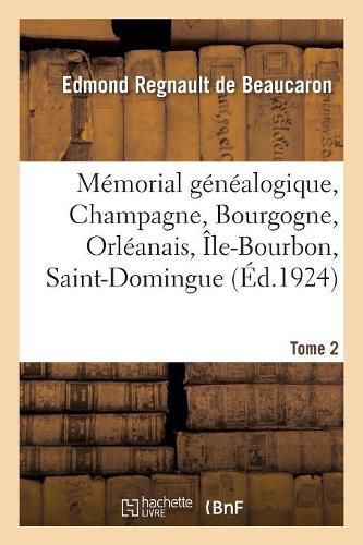 Cover image for Memorial Genealogique, Champagne, Bourgogne, Orleanais, Ile-Bourbon, Saint-Domingue. Tome 2