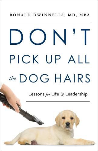 Cover image for Don't Pick Up All the Dog Hairs: Lessons for Life and Leadership