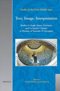 Cover image for Text, Image, Interpretation: Studies in Anglo-Saxon Literature and its Insular Context in Honour of aEamonn aO Carragaain