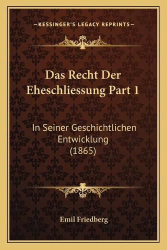 Das Recht Der Eheschliessung Part 1: In Seiner Geschichtlichen Entwicklung (1865)