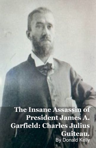 Cover image for The Insane Assassin of President James A. Garfield