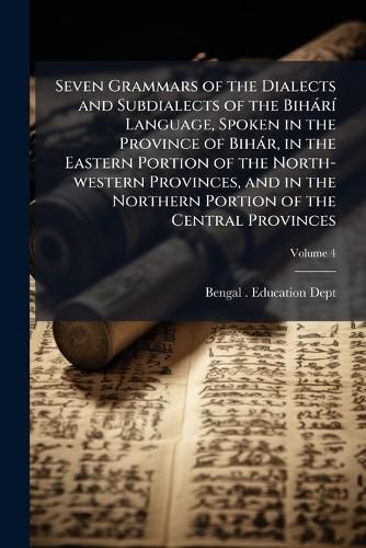 Cover image for Seven Grammars of the Dialects and Subdialects of the BiharA- Language, Spoken in the Province of Bihar, in the Eastern Portion of the North-western Provinces, and in the Northern Portion of the Central Provinces