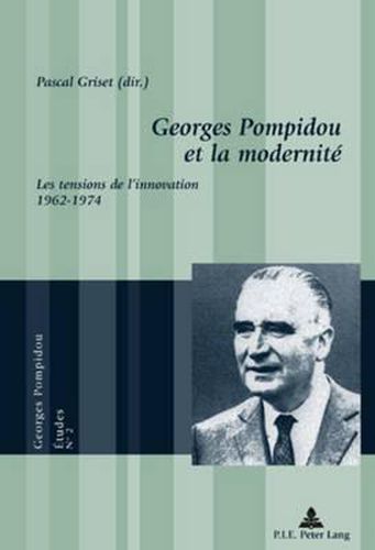 Georges Pompidou Et La Modernite: Les Tensions de l'Innovation, 1962-1974