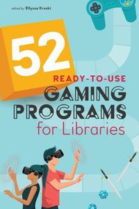 Cover image for 52 Ready-to-Use Gaming Programs for Libraries