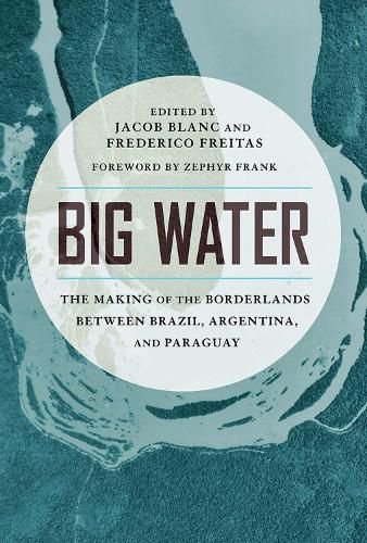 Cover image for Big Water: The Making of the Borderlands Between Brazil, Argentina, and Paraguay