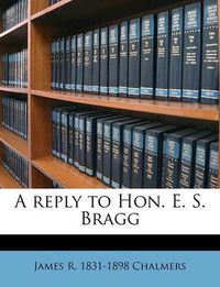 Cover image for A Reply to Hon. E. S. Bragg