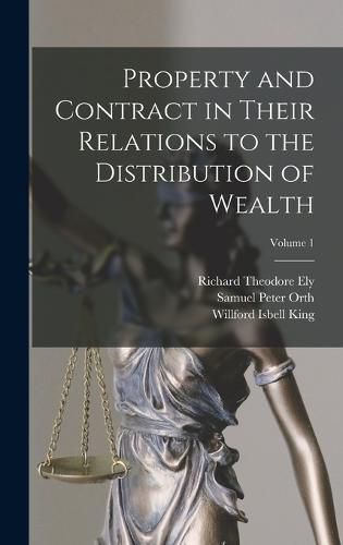 Property and Contract in Their Relations to the Distribution of Wealth; Volume 1