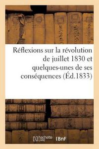 Cover image for Reflexions Sur La Revolution de Juillet 1830 Et Quelques-Unes de Ses Consequences Dediees: Et Adressees Aux Gardes Nationales Du Royaume, Par Un Garde National de la Presqu'ile Du Cotentin