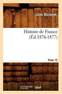 Cover image for Histoire de France. Tome 12 (Ed.1876-1877)