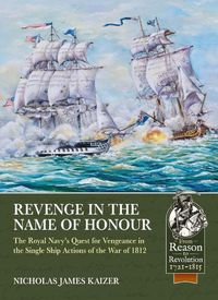 Cover image for Revenge in the Name of Honour: The Royal Navy's Quest for Vengeance in the Single Ship Actions of the War of 1812