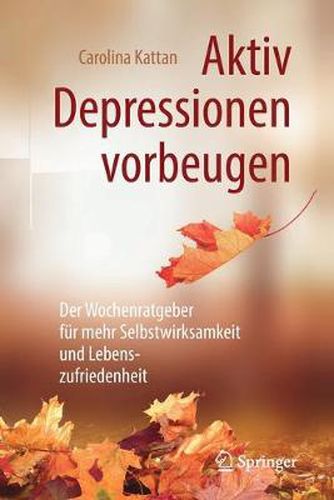Cover image for Aktiv Depressionen Vorbeugen: Der Wochenratgeber Fur Mehr Selbstwirksamkeit Und Lebenszufriedenheit
