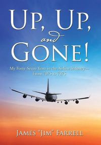 Cover image for Up, Up, and Gone!: My Forty-Seven Years in the Airline Industry-From 707S to 787S