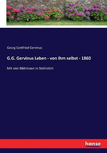 G.G. Gervinus Leben - von ihm selbst - 1860: Mit vier Bildnissen in Stahlstich