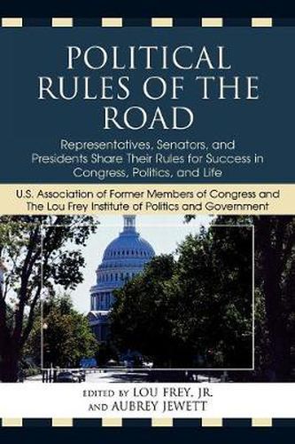 Cover image for Political Rules of the Road: Representatives, Senators and Presidents Share their Rules for Success in Congress, Politics and Life