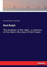 Cover image for Red Ralph: The daughter of the night - a romance of the road in the days of Dick Turpin