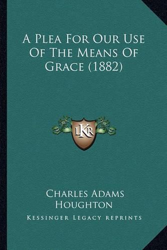 Cover image for A Plea for Our Use of the Means of Grace (1882)