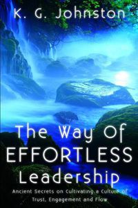 Cover image for The Way of Effortless Leadership: Ancient Secrets on Cultivating a Culture of Trust, Engagement and Flow