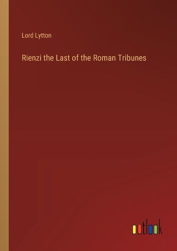 Rienzi the Last of the Roman Tribunes