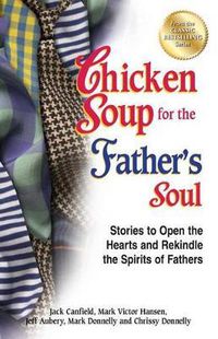 Cover image for Chicken Soup for the Father's Soul: Stories to Open the Hearts and Rekindle the Spirits of Fathers
