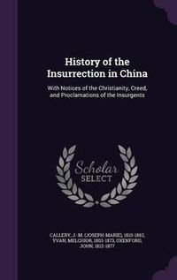 Cover image for History of the Insurrection in China: With Notices of the Christianity, Creed, and Proclamations of the Insurgents