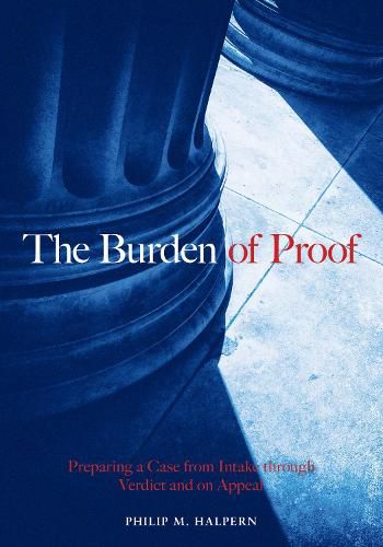 Cover image for The Burden of Proof: Preparing a Case from Intake Through Verdict and on Appeal