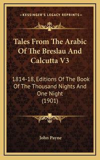 Cover image for Tales from the Arabic of the Breslau and Calcutta V3: 1814-18, Editions of the Book of the Thousand Nights and One Night (1901)