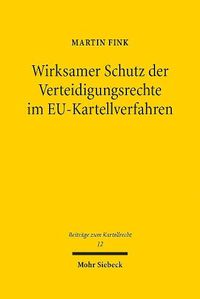 Cover image for Wirksamer Schutz der Verteidigungsrechte im EU-Kartellverfahren: Reichweite und Rechtsfolgen