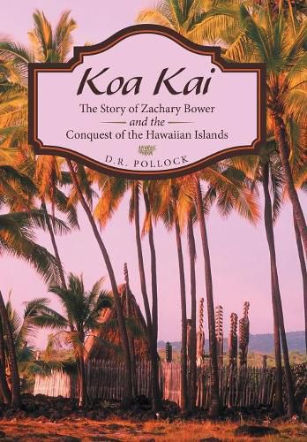 Cover image for Koa Kai: The Story of Zachary Bower and the Conquest of the Hawaiian Islands