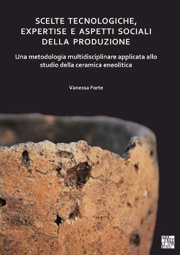 Cover image for Scelte tecnologiche, expertise e aspetti sociali della produzione: Una metodologia multidisciplinare applicata allo studio della ceramica eneolitica