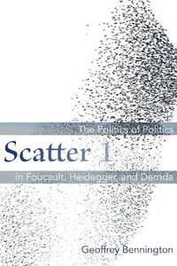 Cover image for Scatter 1: The Politics of Politics in Foucault, Heidegger, and Derrida