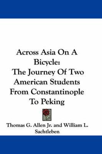 Across Asia on a Bicycle: The Journey of Two American Students from Constantinople to Peking