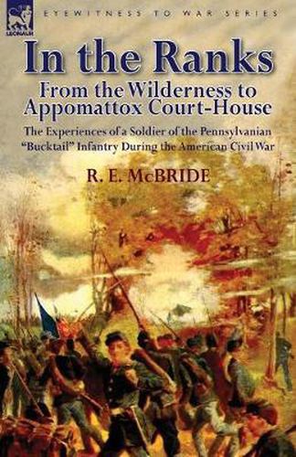 Cover image for In the Ranks: From the Wilderness to Appomattox Court-House-The Experiences of a Soldier of the Pennsylvanian Bucktail Infantry Du